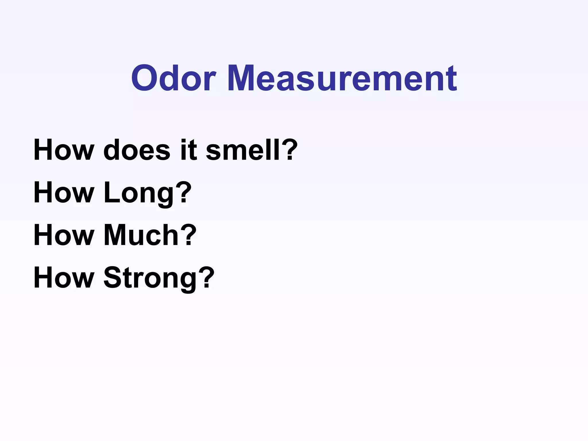 Odor Measurement
How does it smell?
How Long?
How Much?
How Strong?
 