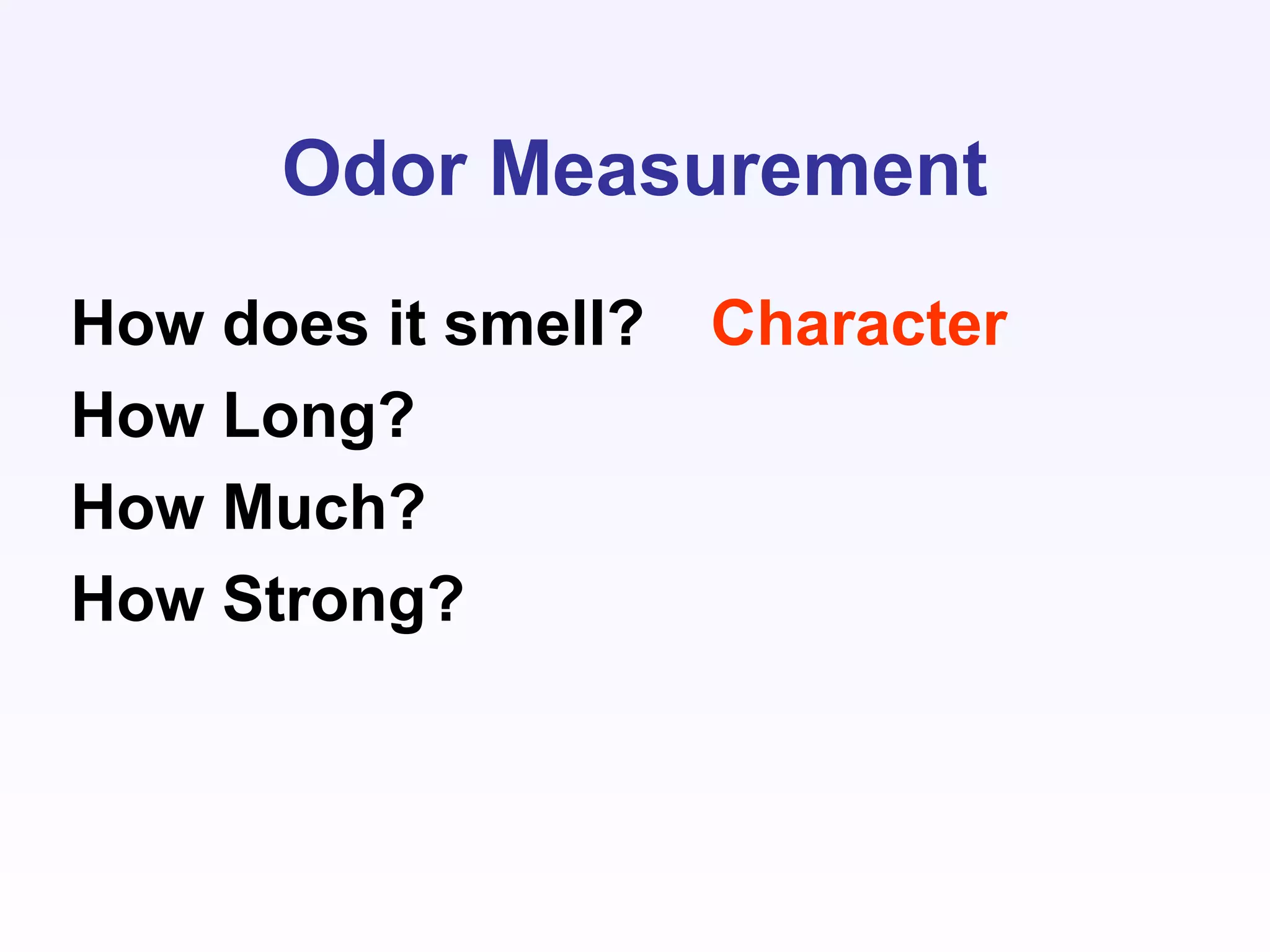 Odor Measurement
How does it smell?
How Long?
How Much?
How Strong?
Character
 