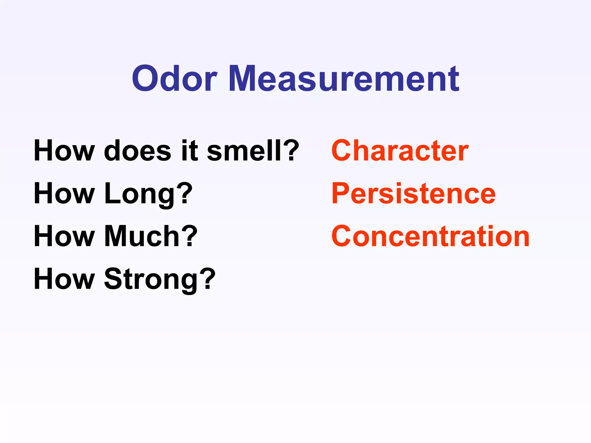Odor Measurement
How does it smell?
How Long?
How Much?
How Strong?
Character
Persistence
Concentration
 