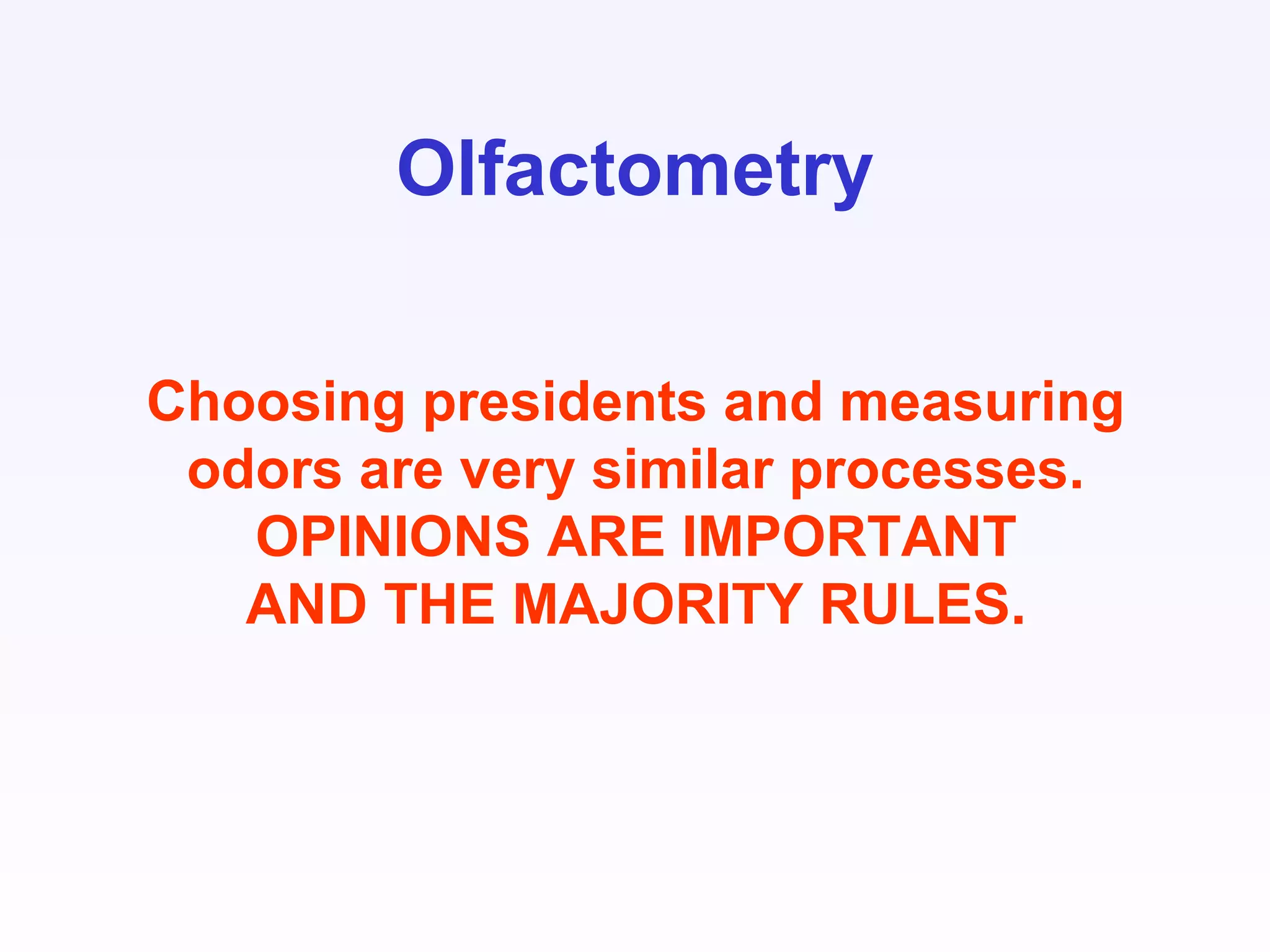 Olfactometry
Choosing presidents and measuring
odors are very similar processes.
OPINIONS ARE IMPORTANT
AND THE MAJORITY RULES.
 