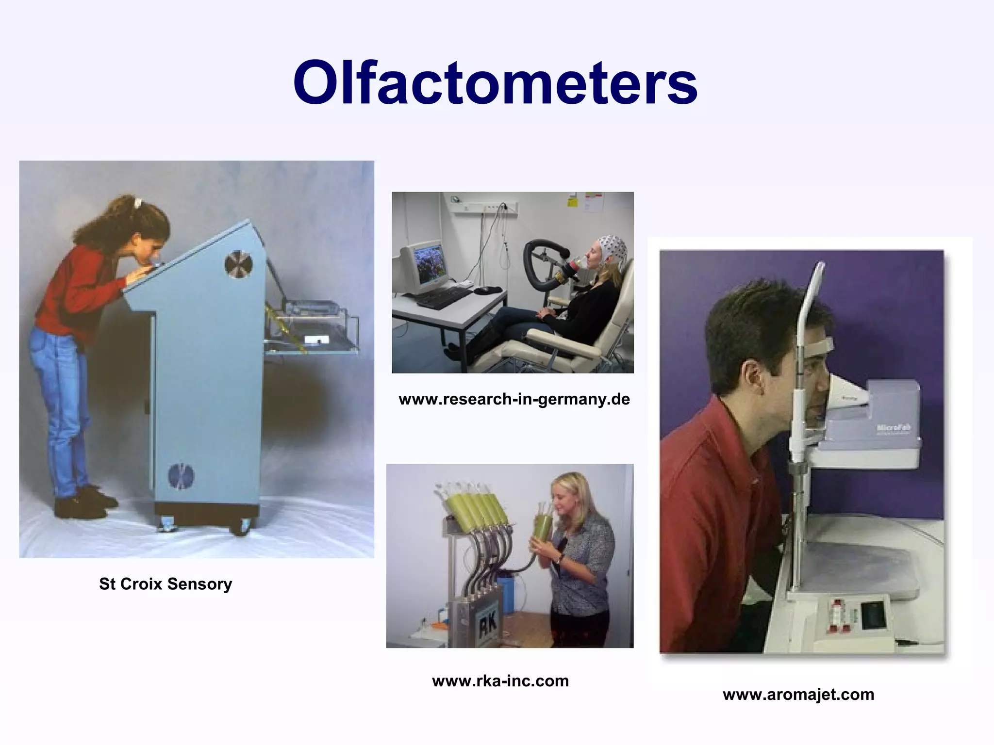 Olfactometers
www.aromajet.com
St Croix Sensory
www.rka-inc.com
www.research-in-germany.de
 