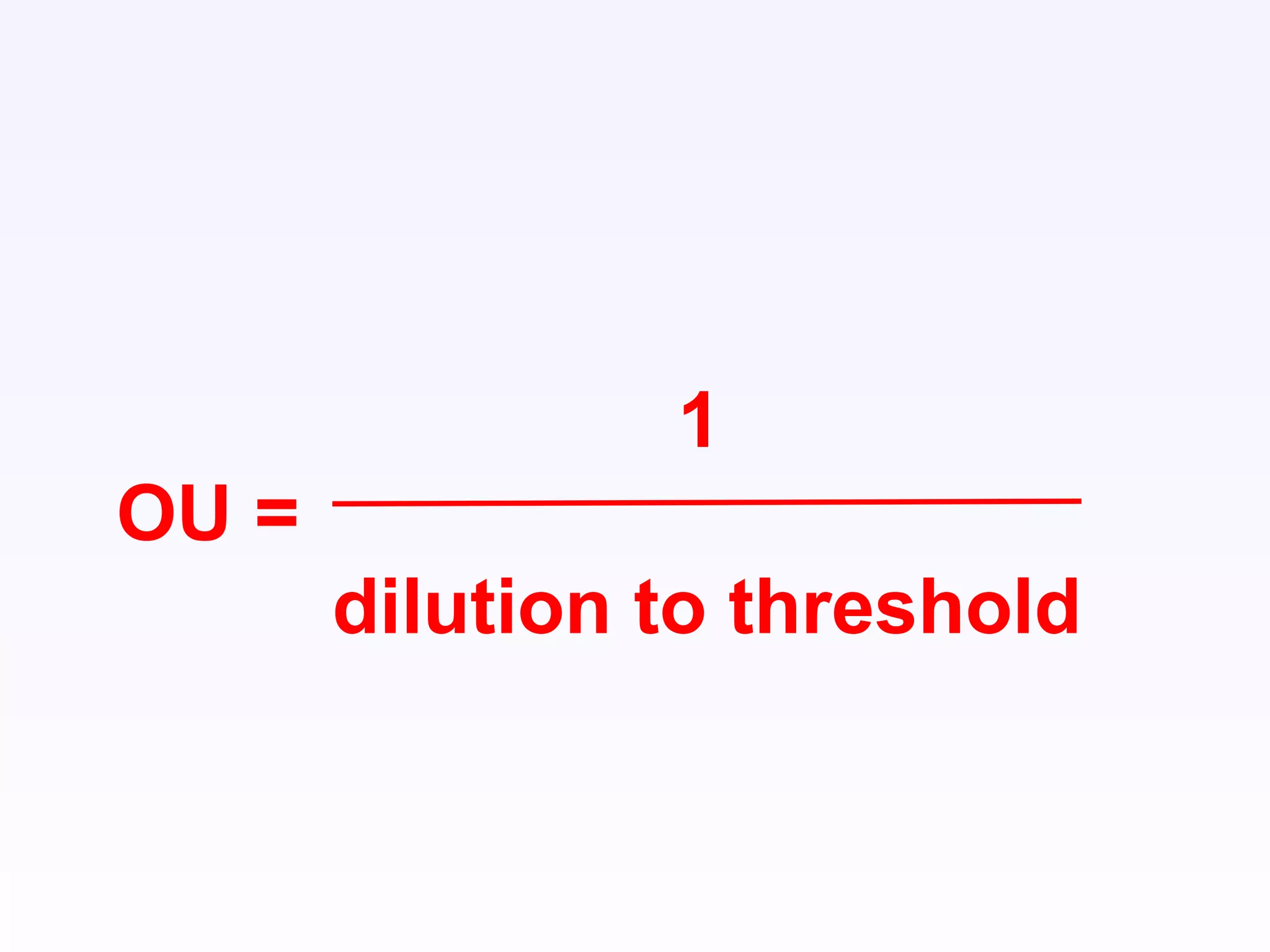 1
OU =
dilution to threshold
 