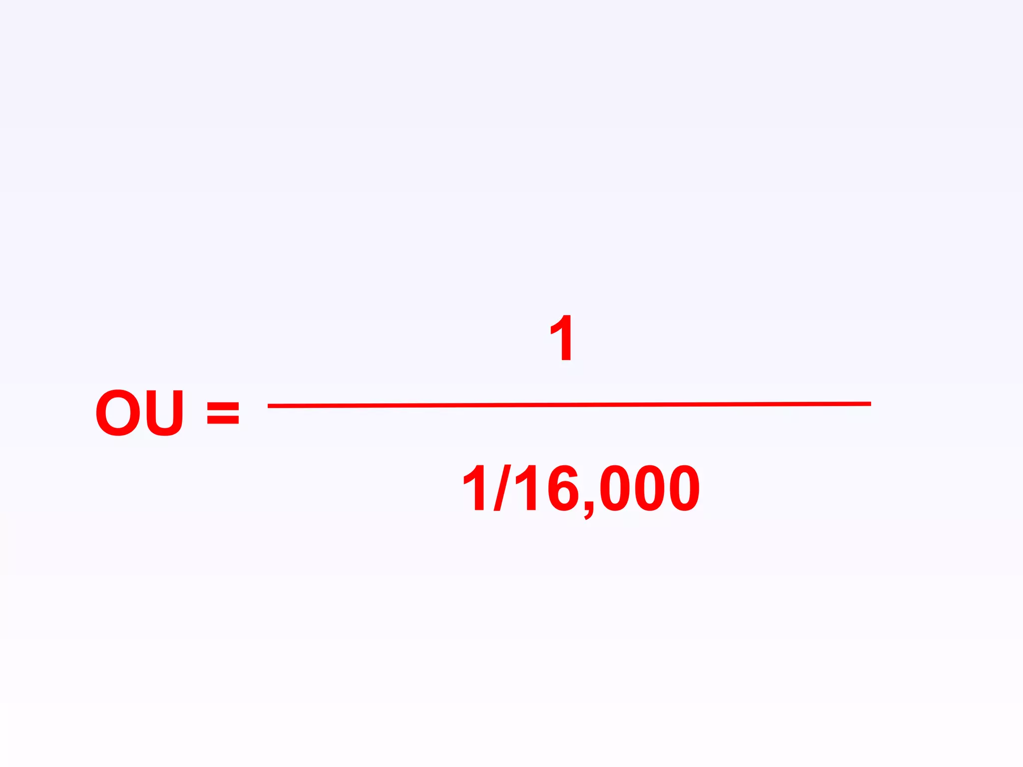 1
OU =
1/16,000
 