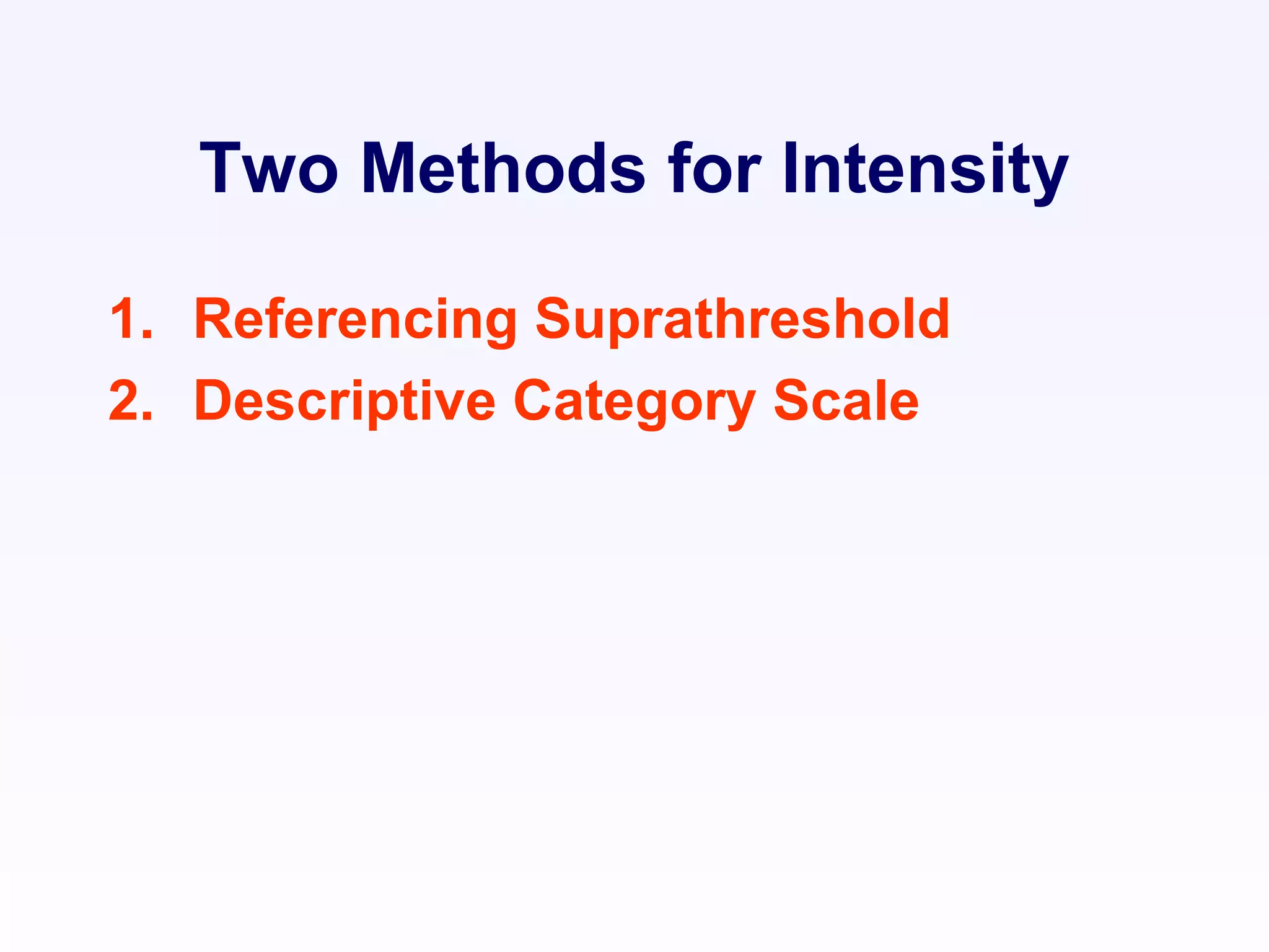Two Methods for Intensity
1. Referencing Suprathreshold
2. Descriptive Category Scale
 