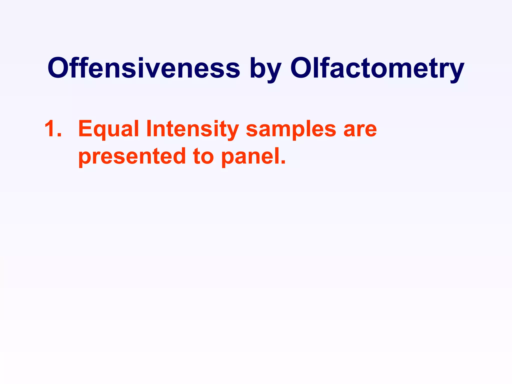 Offensiveness by Olfactometry
1. Equal Intensity samples are
presented to panel.
 