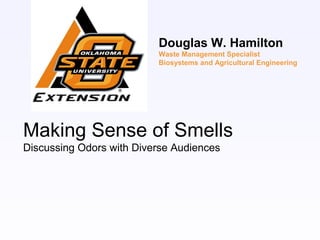 Making Sense of Smells
Discussing Odors with Diverse Audiences
Douglas W. Hamilton
Waste Management Specialist
Biosystems ...