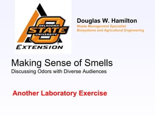 Making Sense of Smells
Discussing Odors with Diverse Audiences
Another Laboratory Exercise
Douglas W. Hamilton
Waste Manag...