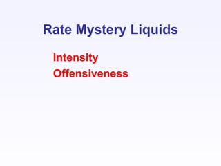 Rate Mystery Liquids
Intensity
Offensiveness
 