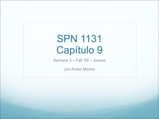 SPN 1131 Capítulo 9 Semana 3 – Fall ’09 – Jueves Jon Ander Merino 