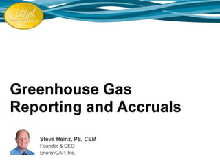 Greenhouse Gas
Reporting and Accruals
Steve Heinz, PE, CEM
Founder & CEO
EnergyCAP, Inc.
 