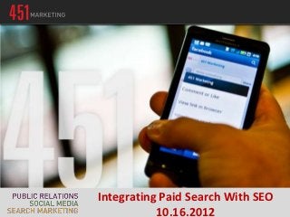 Integrating Paid Search With SEO
           10.16.2012
 