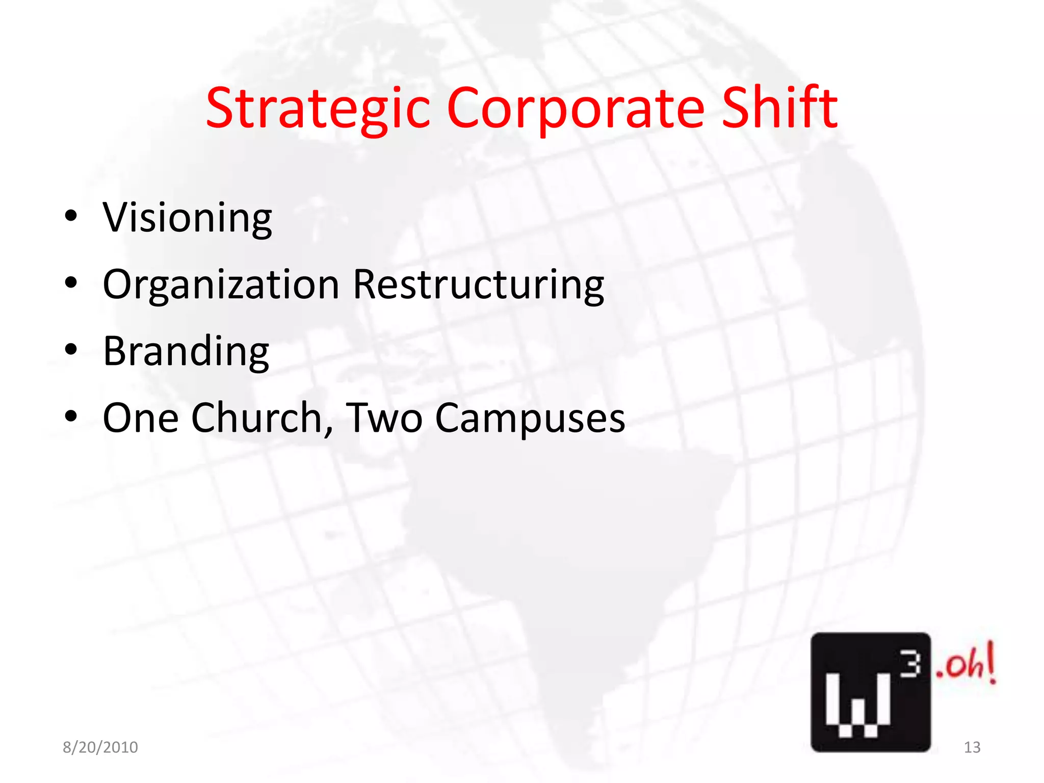 Strategic Corporate ShiftVisioningOrganization RestructuringBrandingOne Church, Two Campuses8/11/1013