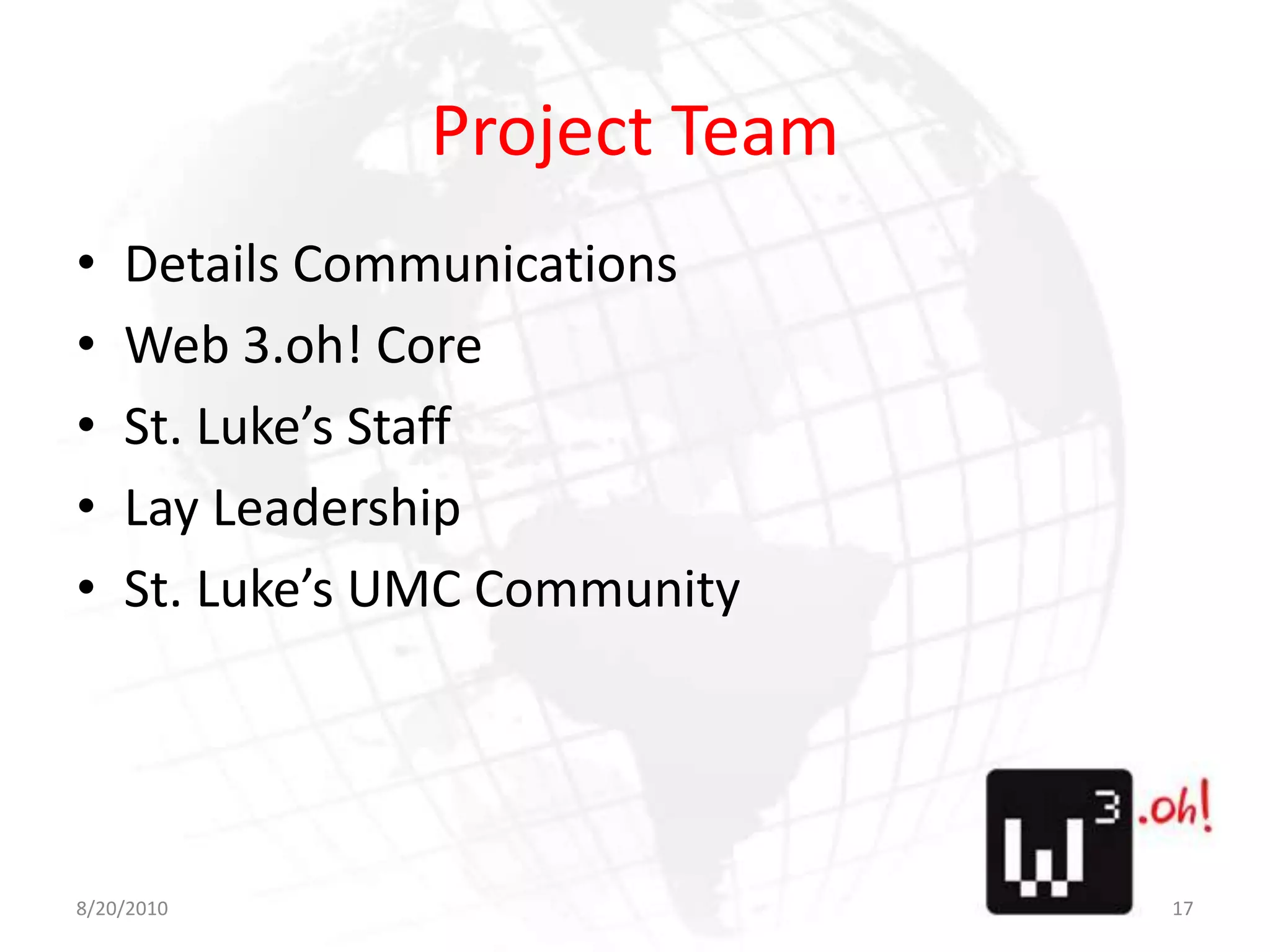 Project TeamDetails CommunicationsWeb 3.oh! CoreSt. Luke’s StaffLay LeadershipSt. Luke’s UMC Community8/11/1017