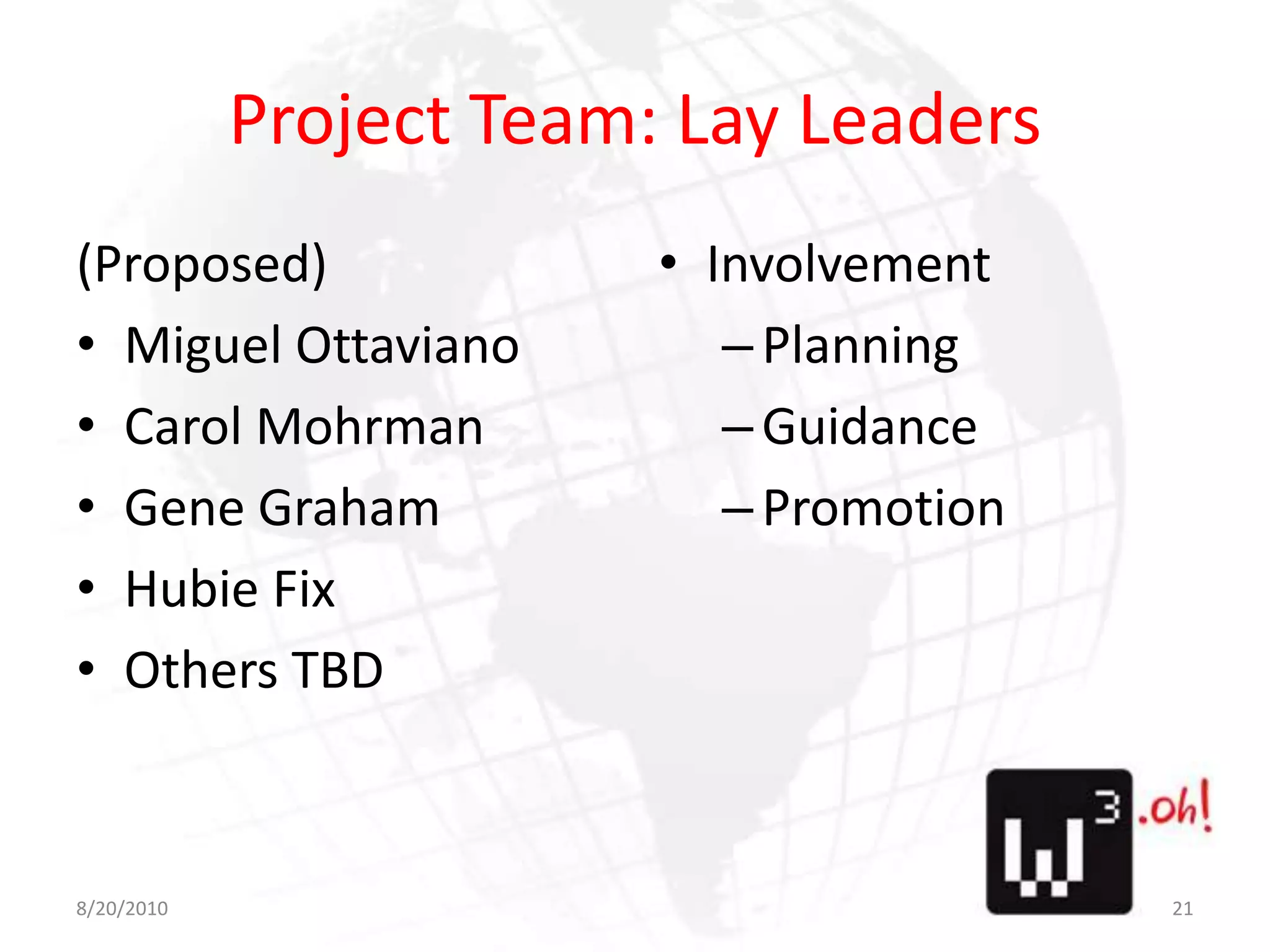 Project Team: Lay Leaders(Proposed)Miguel OttavianoCarol MohrmanGene GrahamHubie FixOthers TBDInvolvementPlanningGuidancePromotion8/11/1021