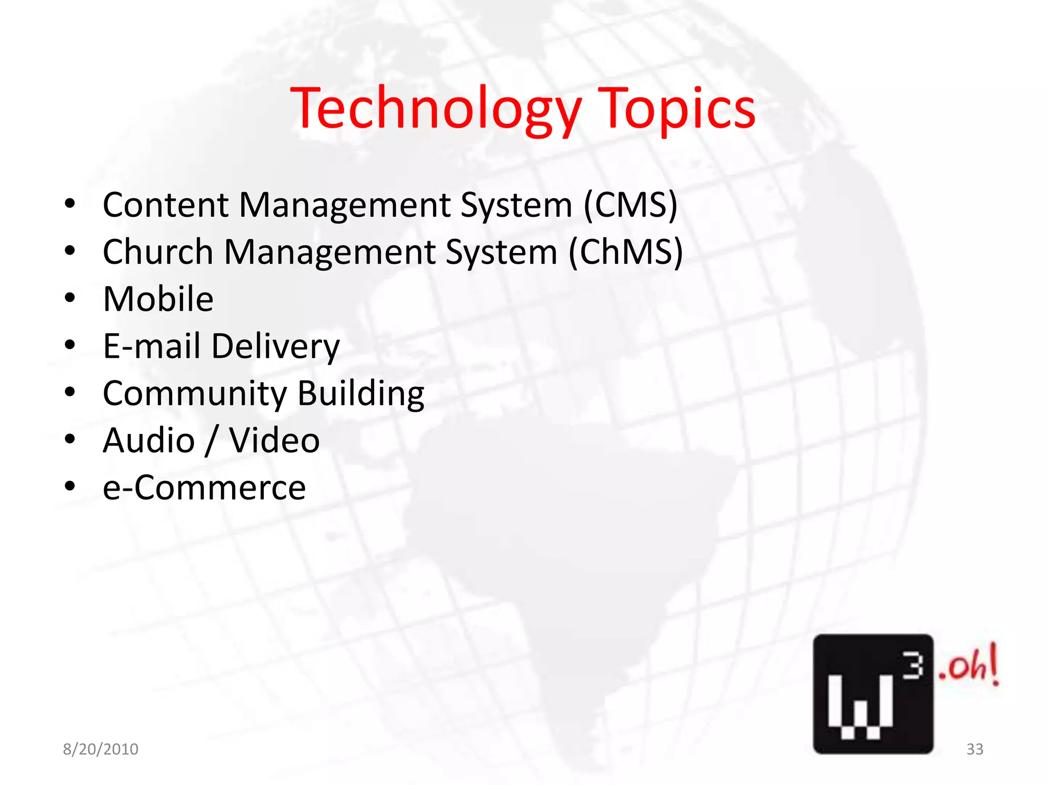Technology TopicsContent Management System (CMS)Church Management System (ChMS)MobileE-mail DeliveryCommunity BuildingAudio / Videoe-Commerce8/11/1033