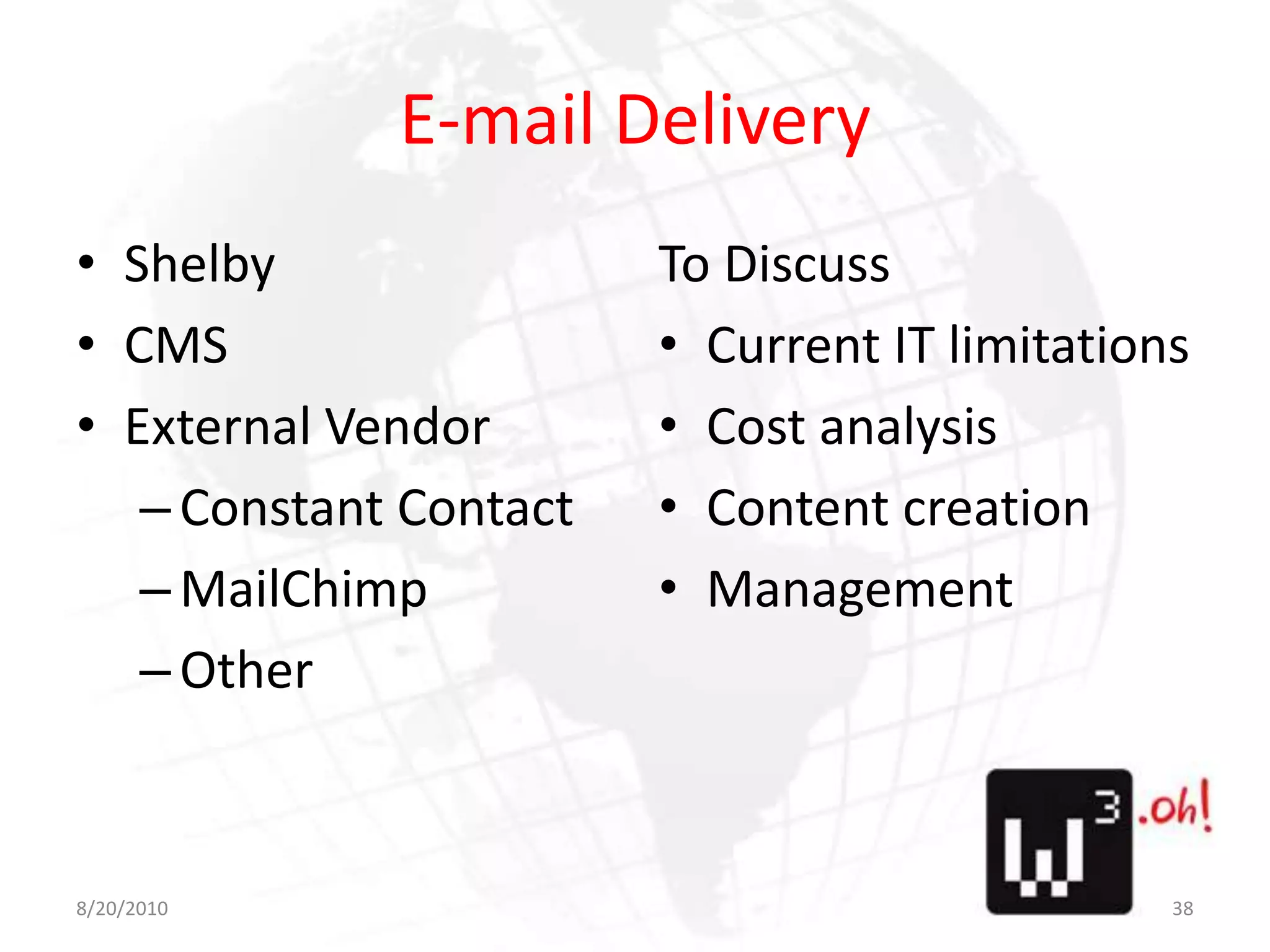 E-mail DeliveryShelbyCMSExternal VendorConstant ContactMailChimpOtherTo DiscussCurrent IT limitationsCost analysisContent creationManagement8/11/1038