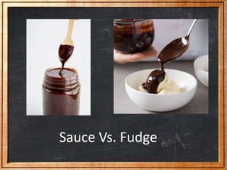 Sauce Vs. Fudge
 