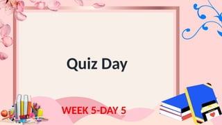 Quiz Day
WEEK 5-DAY 5
 