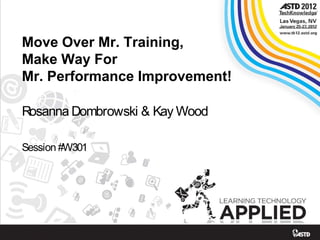 Move Over Mr. Training,
Make Way For
Mr. Performance Improvement!

Rosanna Dombrowski & Kay Wood

Session #W301
 