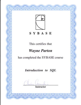 SYBASE
This certifies that
Wayne Parton
has completed the SYBASE course
Introduction to SQL
Instructor
 
