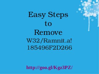 Easy Steps 
to 
Remove 
W32/Ramnit.a!
185496F2D266
 
http://goo.gl/Kgz3PZ/
 