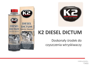 Doskonały środek do
czyszczenia wtryskiwaczy
Indeks produktu:
T345S
K2 DIESEL DICTUM
 