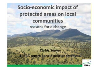 Socio-economic impact of
protected areas on local
communities
reasons for a change
Carlos Sunyer
TERRA centro para la política ambiental
 