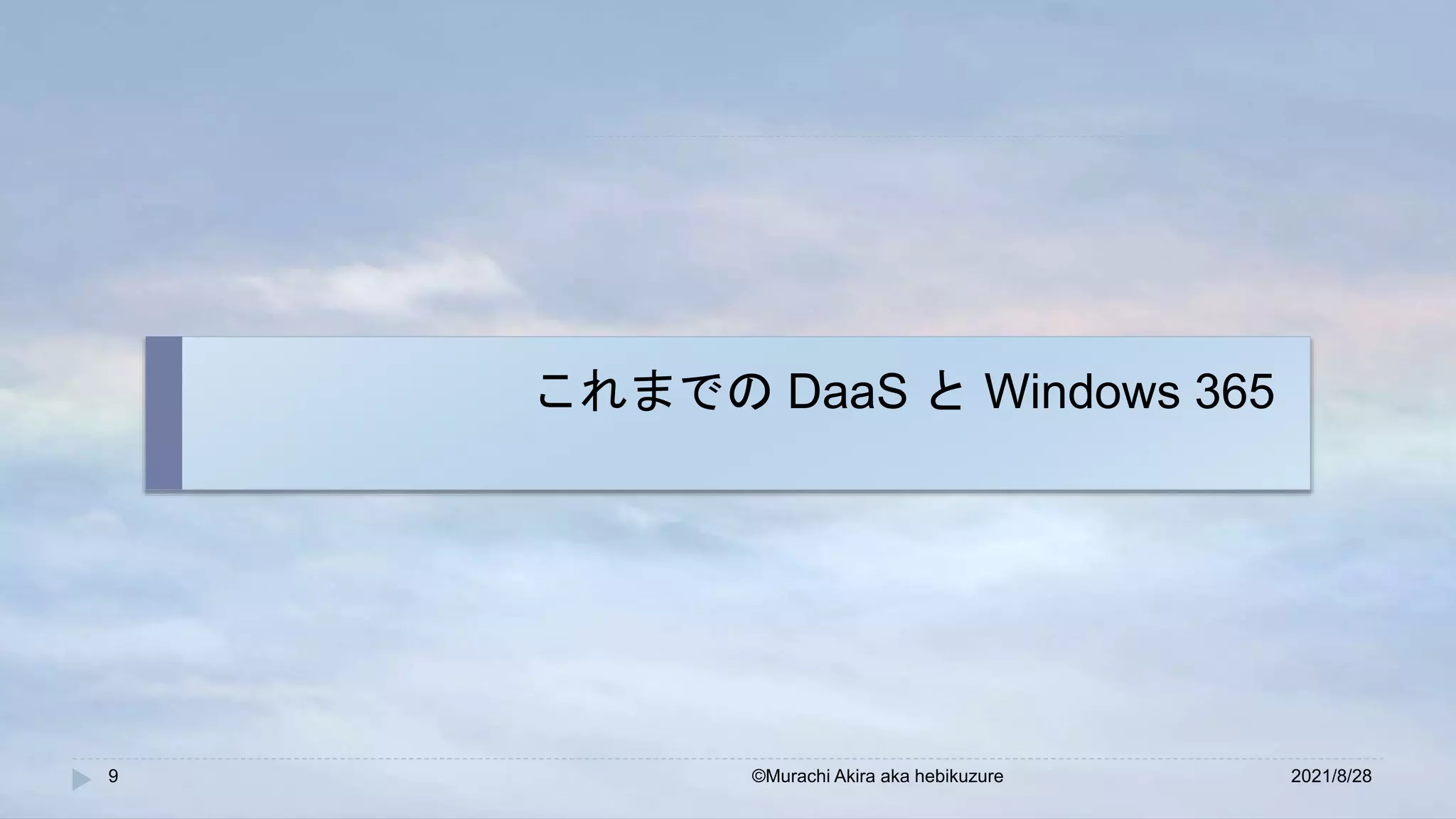 これまでの DaaS と Windows 365
2021/8/28
©Murachi Akira aka hebikuzure
9
 