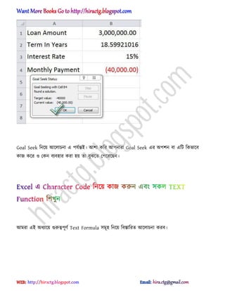 Goal Seek টনক্য় অক্঱াচনা এ পযণন্তআ। অলা কটর অপনারা Goal Seek এর ঄পলন বা এটট টকভাক্ব
কাজ কক্র ঑ পকন বযব঵ার করা ঵য় ো বুঝক্ে পপক্রক্ছন।
অমরা এআ ঄ধ্যাক্য় গুরুত্বপূর্ণ Text Formula ঴মূ঵ টনক্য় টবস্তাটরে অক্঱াচনা করব।
hiractg.blogspot.com
 