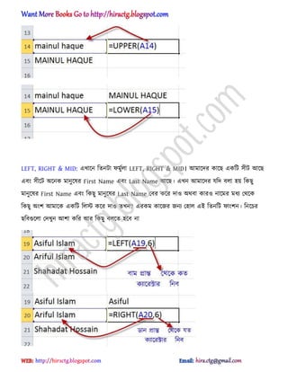 LEFT, RIGHT & MID: এখাক্ন টেনটা ফমুণ঱া LEFT, RIGHT & MID। অমাক্ের কাক্ছ একটট ঴ীট অক্ছ
এবং ঴ীক্ট ঄ক্নক মানুক্঳র First Name এবং Last Name অক্ছ। এখন অমাক্ের যটে ব঱া ঵য় টকছু
মানুক্঳র First Name এবং টকছু মানুক্঳র Last Name পবর কক্র ো঑ ঄র্বা কার঑ নাক্মর মধ্য পর্ক্ক
টকছু ঄ংল অমাক্ক একটট ট঱স্ট কক্র ো঑ েখন? এরকম কাক্জর জনয প঵া঱ এআ টেনটট ফাংলন। টনক্চর
ছটবগুক্঱া পেখুন অলা কটর অর টকছু ব঱ক্ে ঵ক্ব না
hiractg.blogspot.com
 