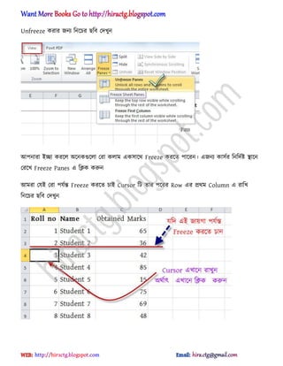 Unfreeze করার জনয টনক্চর ছটব পেখুন
অপনারা আো করক্঱ ঄ক্নকগুক্঱া পরা ক঱াম এক঴াক্র্ Freeze করক্ে পাক্রন। এজনয কা঴ণর টনটেণষ্ট িাক্ন
পরক্খ Freeze Panes এ টিক করুন
অমরা পযআ পরা পযণন্ত Freeze করক্ে চাআ Cursor টট োর পক্রর Row এর ির্ম Column এ রাটখ
টনক্চর ছটব পেখুন
hiractg.blogspot.com
 
