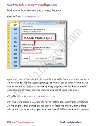 ট঴ক্঱ক্ট করার পর টনক্চর ছটবক্ে পেখাক্না িাক্ন Formula ট঱খক্ে ঵ক্ব।
Formula টট ঵঱: =COUNTIF(A:A,A1)>1
঴ূক্ত্রর বযাখযা: Count If এর বাং঱া ঄র্ণ গর্না করক্ব যটে ির্ম বন্ধনীর টভেক্র যা প঱খা অক্ছ োর মান ১
এর পর্ক্ক পবটল ঵য়। ঴াধ্ারর্ে =COUNTIF(A:A,A1) এআ ফাংলনটট দ্বারা একআ প঱খা বা নাম্বার কে বার
অক্ছ ো গর্না করা ঵য়। টকন্তু অমরা এর পাক্ল >1 এআটু কু পজাো টেক্য় পচক কক্র টনটে এআ ঴ংখযাটট
এক্কর ঄টধ্ক বার অক্ছ টকনা? যটে এক্কর ঄টধ্ক বার র্াক্ক ো঵ক্঱আ শুধ্ুমাত্র গর্না করক্ব।
এআ ঴ূত্রটটর পমআন রূপ ঵঱: =COUNTIF(RANGE,CRITERIA)
঄র্ণাৎ পেখুন ির্ক্ম অমাক্ের Range টেক্ে ঵ক্ব, োরপর লেণ টেক্ে ঵ক্ব। এজনযআ অমরা ির্ক্ম ট঱ক্খটছ
A:A যার ঄র্ণ ঵঱ A ক঱াম এর ঴মস্ত র্াটা অর োরপর, A1 ট঱ক্খটছ যার ঄র্ণ ঵঱ A ক঱াম এর ঴মস্ত
র্াটা এর ঴াক্র্ A1 Cell এর র্াটাক্ক েু ঱না করক্ব। অপনাক্ের যটে টনটেণষ্ট পরক্ের টভের র্াটা Compare
hiractg.blogspot.com
 