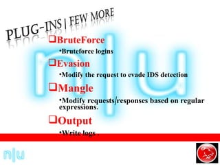 BruteForce Bruteforce logins  Evasion Modify the request to evade IDS detection Mangle Modify requests/responses based on regular expressions. Output Write logs . 