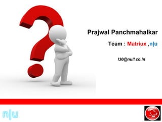 Prajwal Panchmahalkar Team :  Matriux  , n|u   [email_address] 