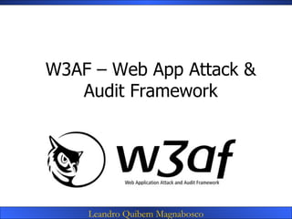 W3AF – Web App Attack &
   Audit Framework




    Leandro Quibem Magnabosco
 