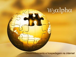 W3alpha
Desenvolvimento e hospedagem na internet
 