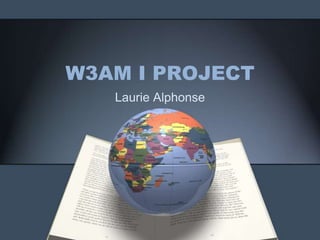W3AM I PROJECT Laurie Alphonse 
