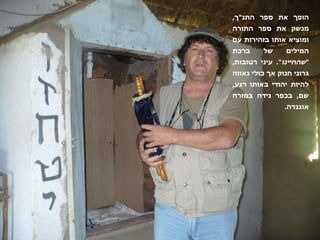 הופך את ספר התנ " ך ,  מנשק את ספר התורה ומוציא אותו בזהירות עם המילים של ברכת  " שהחיינו ".  עיני רטובות ,  גרוני חנוק אך כולי גאווה להיות יהודי באותו רגע ,  שם ,  בכפר נידח במזרח אוגנדה . 