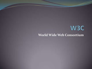 World Wide Web Consortium

 