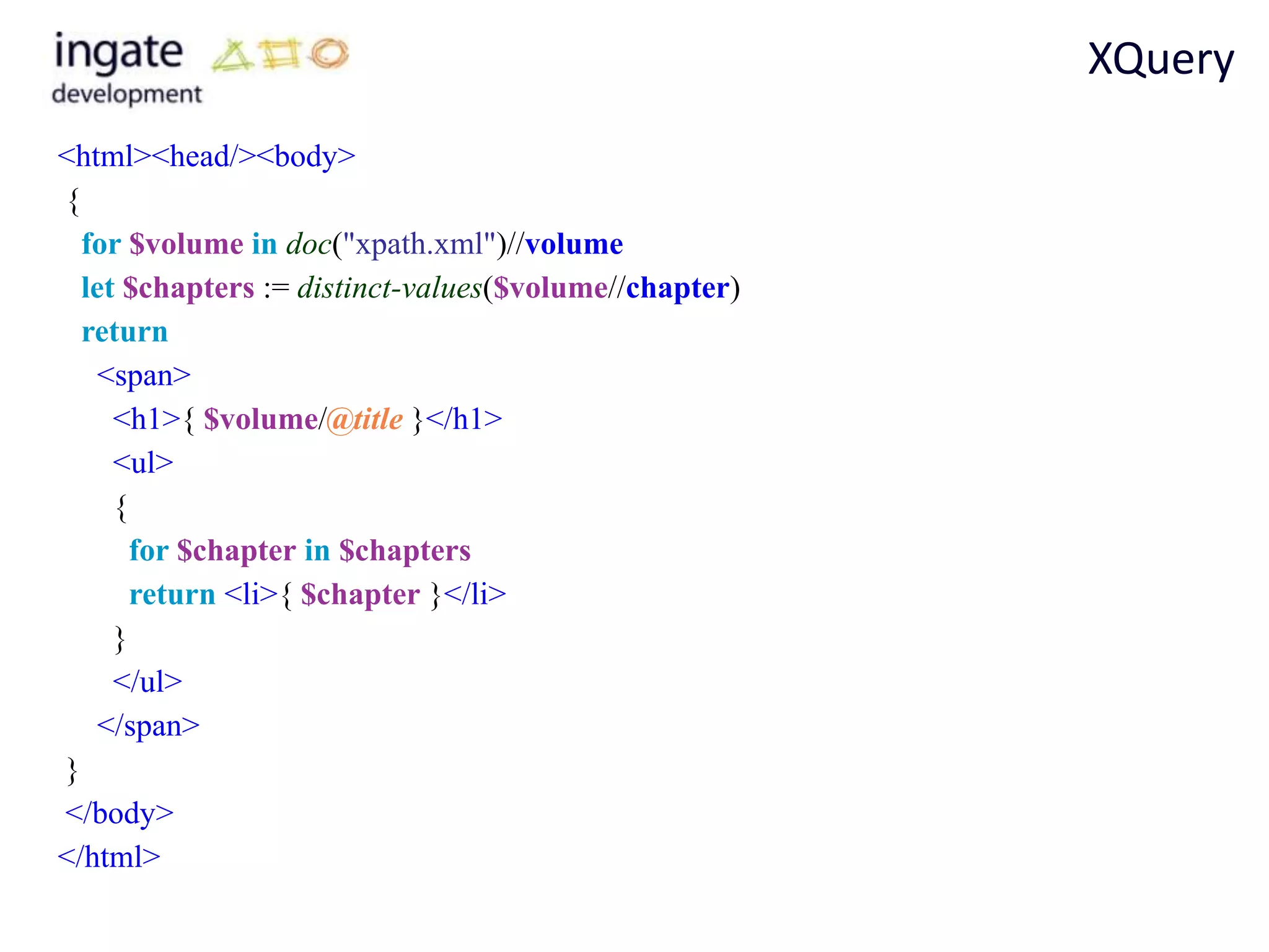 XQuery
<html><head/><body>
{
  for $volume in doc("xpath.xml")//volume
  let $chapters := distinct-values($volume//chapter)
  return
   <span>
     <h1>{ $volume/@title }</h1>
     <ul>
     {
       for $chapter in $chapters
       return <li>{ $chapter }</li>
     }
     </ul>
   </span>
}
</body>
</html>
 