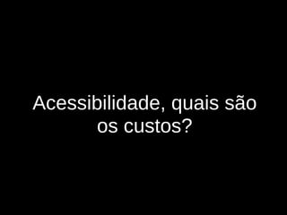 Acessibilidade, quais são os custos? 