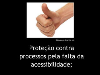 Proteção contra processos pela falta da acessibilidade; Mão com sinal de ok. 