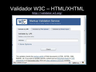 Validador W3C – HTML/XHTML http://validator.w3.org/ 
