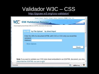 Validador W3C – CSS http://jigsaw.w3.org/css-validator/ 