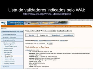 Lista de validadores indicados pelo WAI:  http://www.w3.org/WAI/ER/tools/complete   
