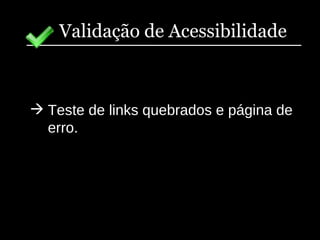 Validação de Acessibilidade Teste de links quebrados e página de erro. 