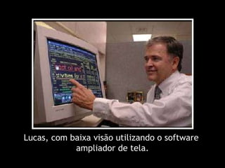 Lucas, com baixa visão utilizando o software  ampliador de tela. 