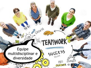 Equipe
multidisciplinar e
diversidade
 