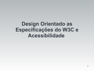 Design Orientado as Especificações do W3C e Acessibilidade  