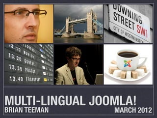 MULTI-LINGUAL JOOMLA!
BRIAN TEEMAN     MARCH 2012
 